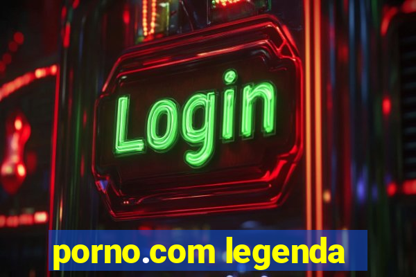 porno.com legenda